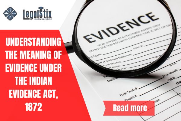 Understanding the Meaning of Evidence under the Indian Evidence Act, 1872