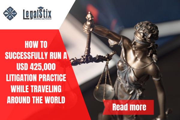 How to Successfully Run a USD 425,000 Litigation Practice While Traveling Around the World